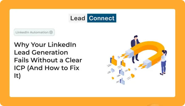 Why Your LinkedIn Lead Generation Fails Without a Clear ICP And How to Fix It